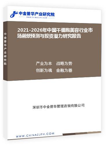 2021-2026年中國干細(xì)胞美容行業(yè)市場前景預(yù)測與投資潛力研究報(bào)告