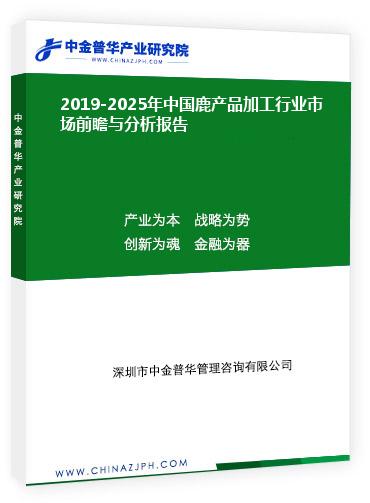 2019-2025年中國鹿產品加工行業市場前瞻與分析報告
