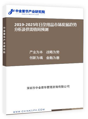 2019-2025年日雜用品市場發展趨勢分析及供需格局預測